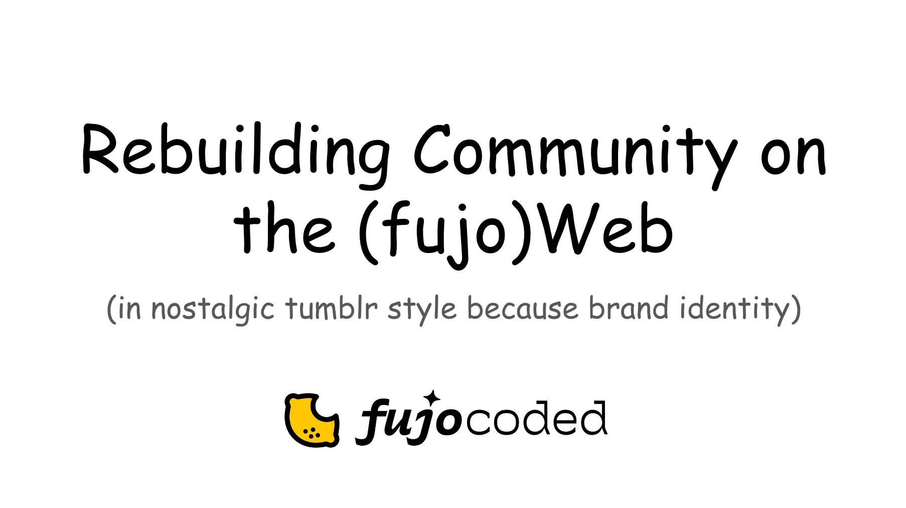 Title slide from the FujoCoded talk originally delivered Friday, August 23rd at Citrus Con 2024, entitled Rebuilding Community on the (fujo)Web (in nostalgic tumblr style because brand identity). Naturally, the font is Comic Sans. Below, the FujoCoded logo, a lemon with a bite taken out of it.