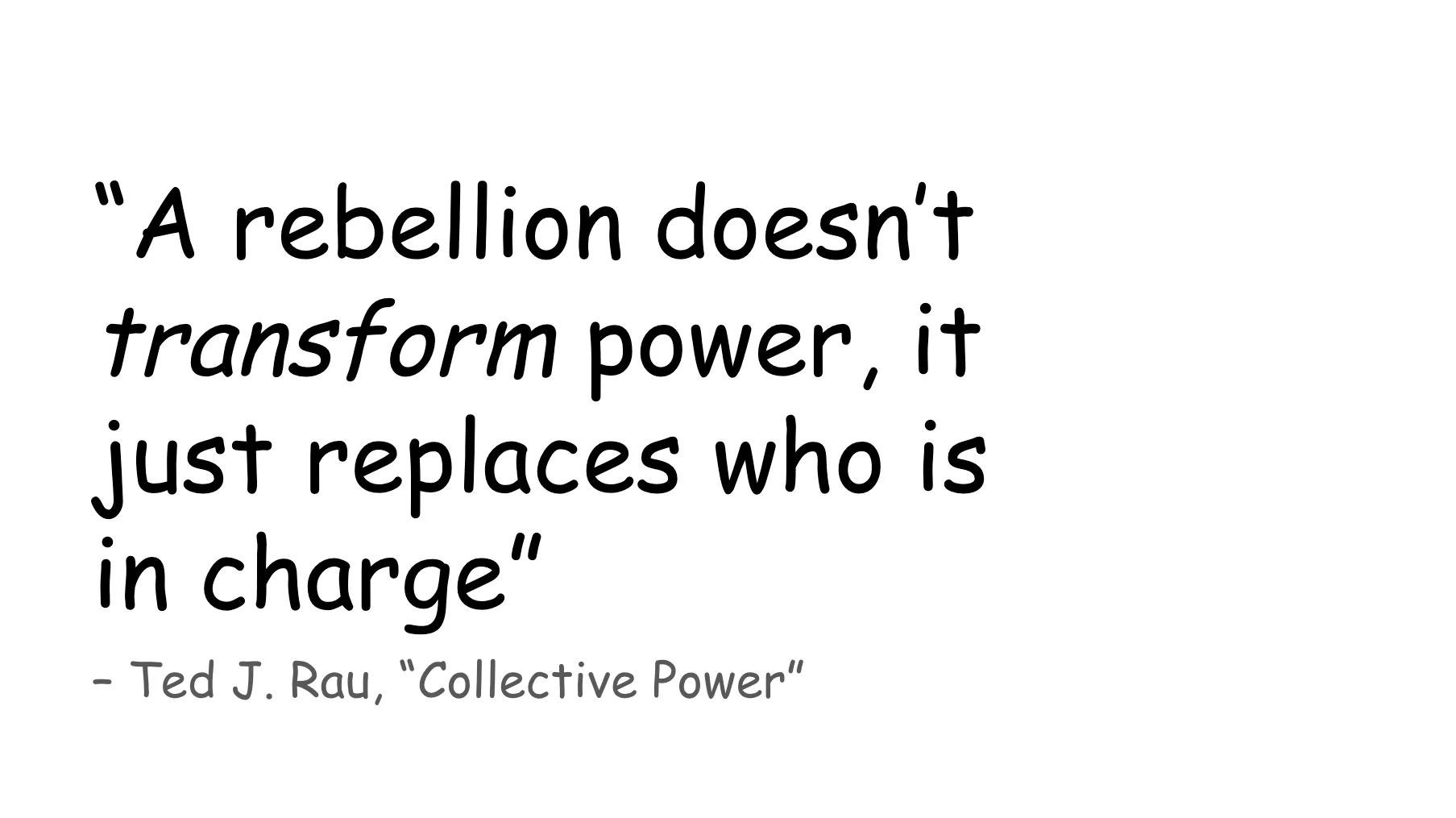 Slide 31. A quote from Ted J. Rau from the sociocracy book Collective Power: A rebellion doesn't just transform power, it just replaces who is in charge. The word transform is italicized.