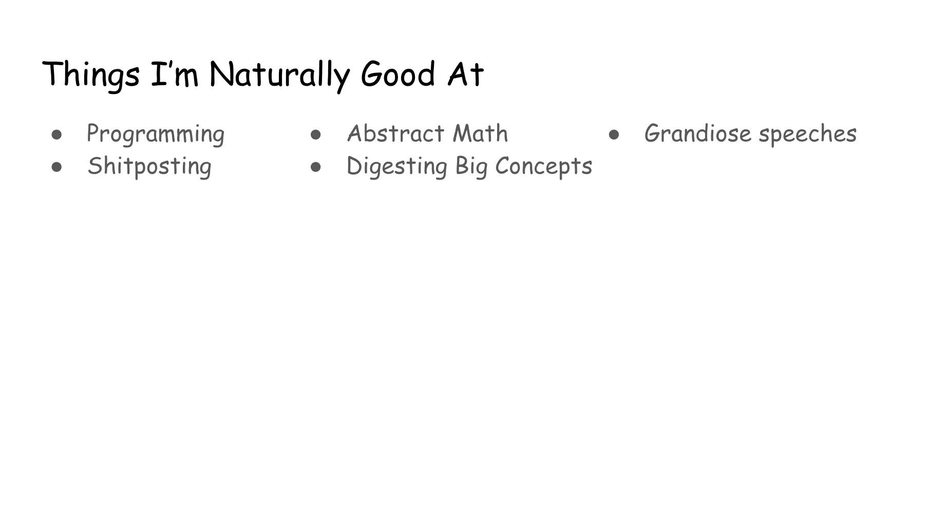 Slide 46. Things I'm Naturally Good At: Programming, Shitposting, Abstract Math, Digesting Big Concepts, Grandiose speeches.