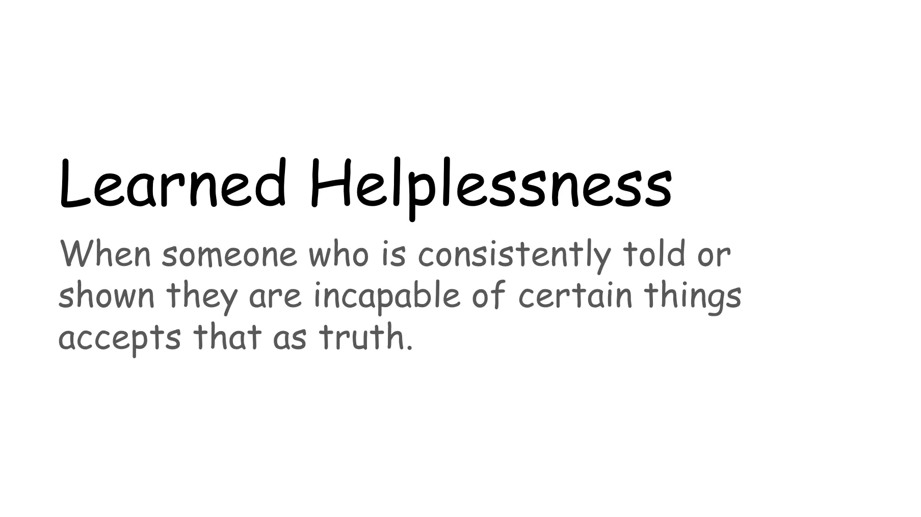 Slide 54. Learned Helplessness. When someone who is consistently told or shown they are incapable of certain things accepts that as truth.