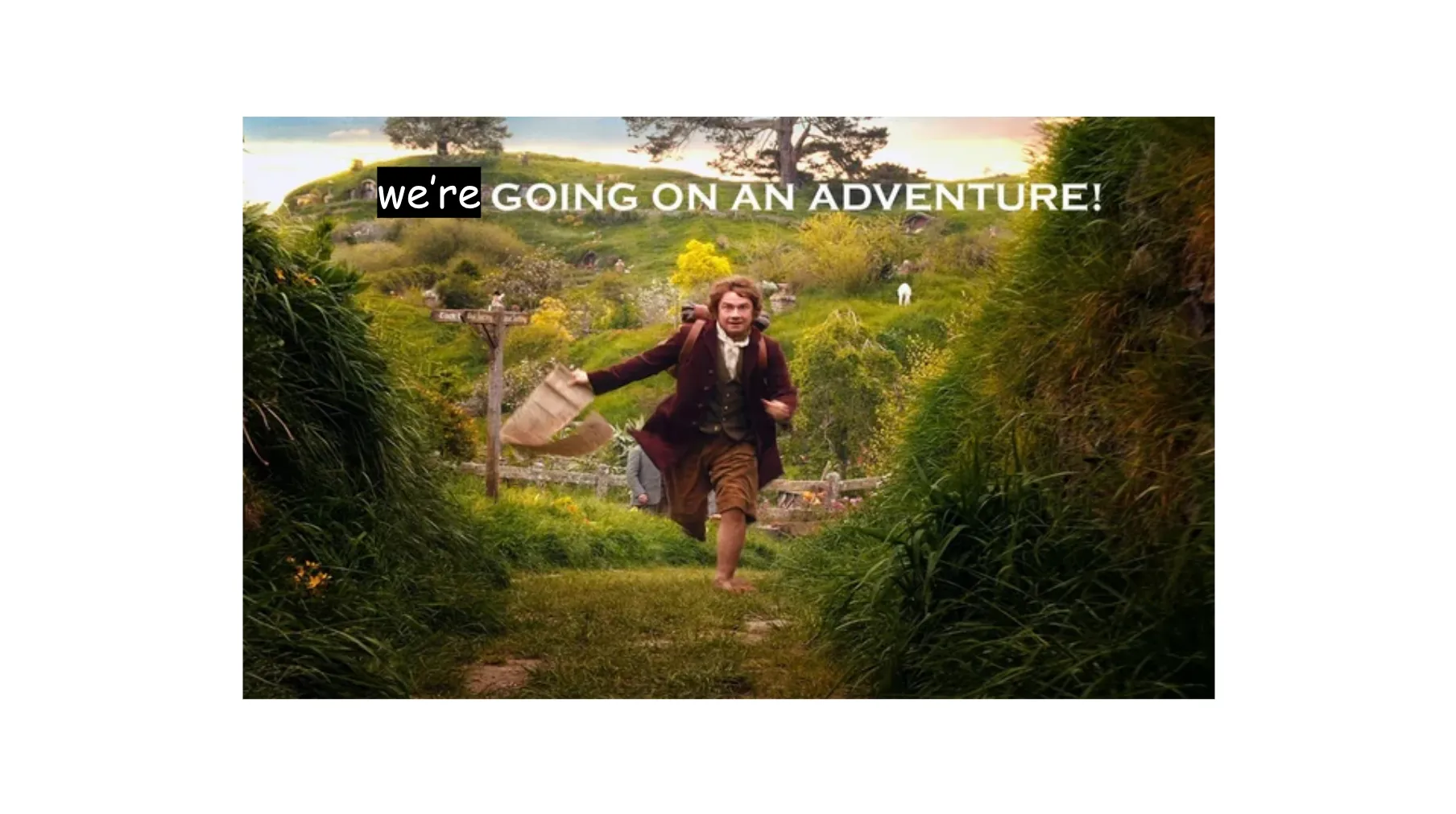 Slide 6. Promotional still of The Hobbit, in which Bilbo Baggins declares, I'm going on an adventure! but in this case is overwritten in Comic Sans to read, we're going on an adventure!